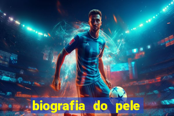 biografia do pele jogador de futebol